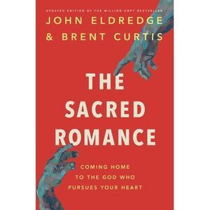 The Sacred Romance Revised and Updated Edition: Coming Home to the God Who Pursu